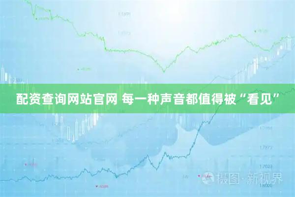 配资查询网站官网 每一种声音都值得被“看见”